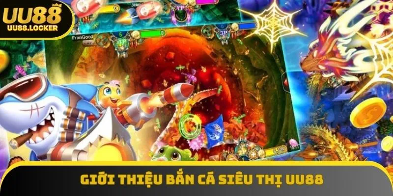 Tổng quan bắn cá siêu thị UU88