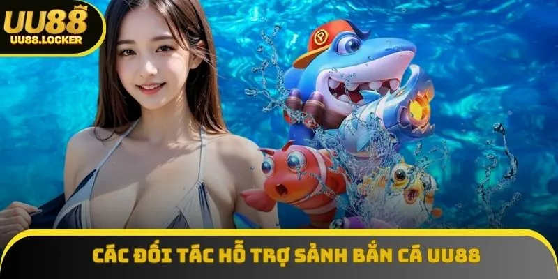 Các đối tác hỗ trợ sảnh bắn cá UU88