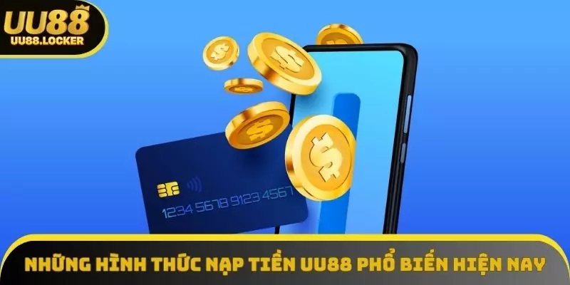 Những hình thức nạp tiền UU88 phổ biến hiện nay