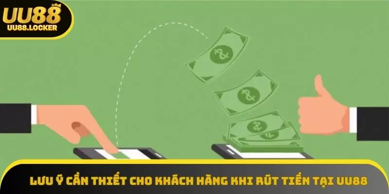 Lưu ý cần thiết cho khách hàng khi rút tiền tại UU88